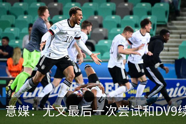 意媒：尤文最后一次尝试和DV9续约，并设定了球员答复的最后期限