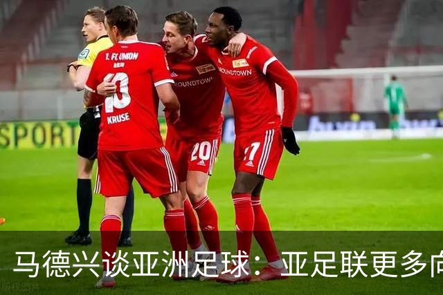 马德兴谈亚洲足球：亚足联更多向西亚倾斜，让东亚等协会大为不满